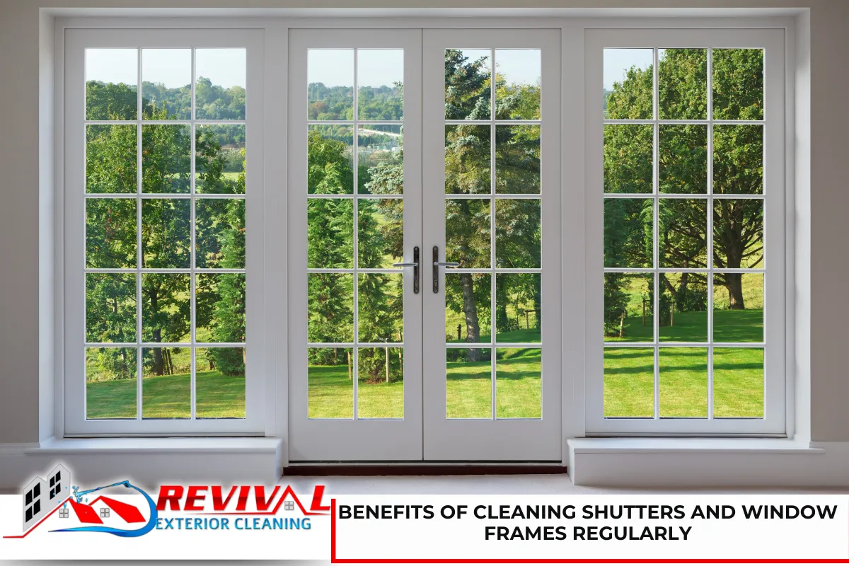 Benefits of Cleaning Shutters and Window Frames Regularly