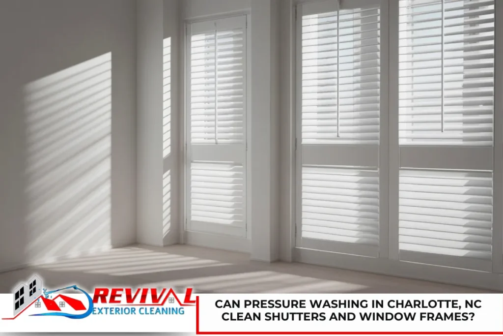 Can Pressure Washing in Charlotte, NC Clean Shutters and Window Frames?