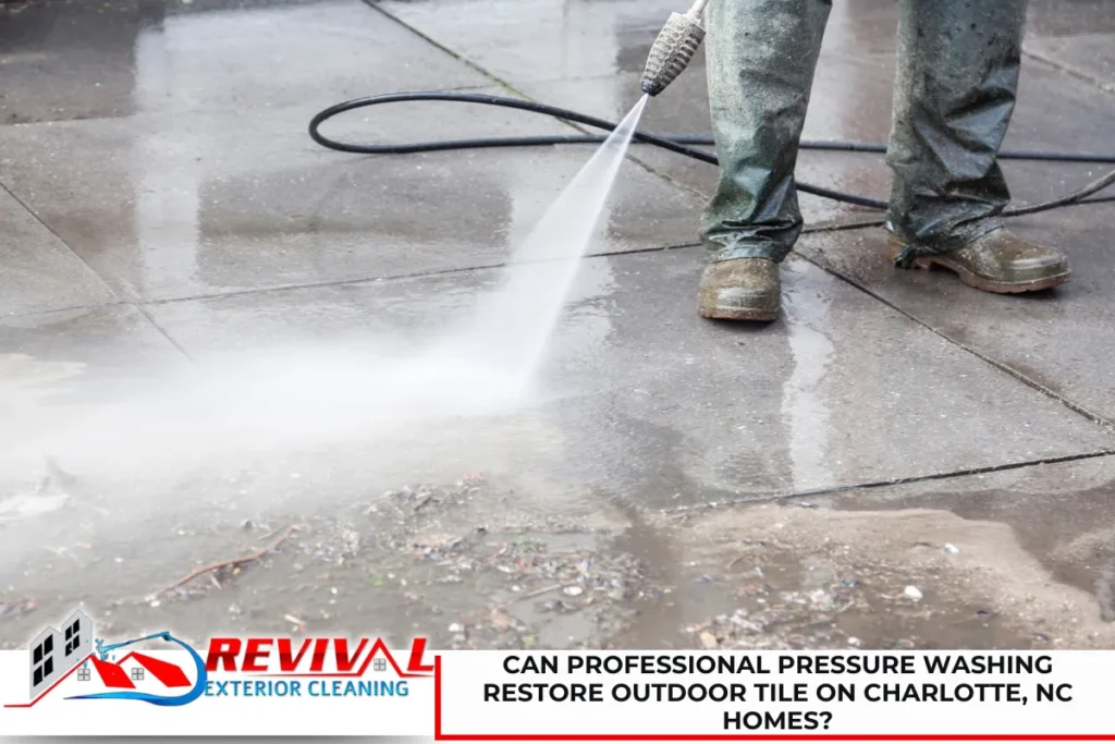 Can Professional Pressure Washing Restore Outdoor Tile on Charlotte, NC Homes?